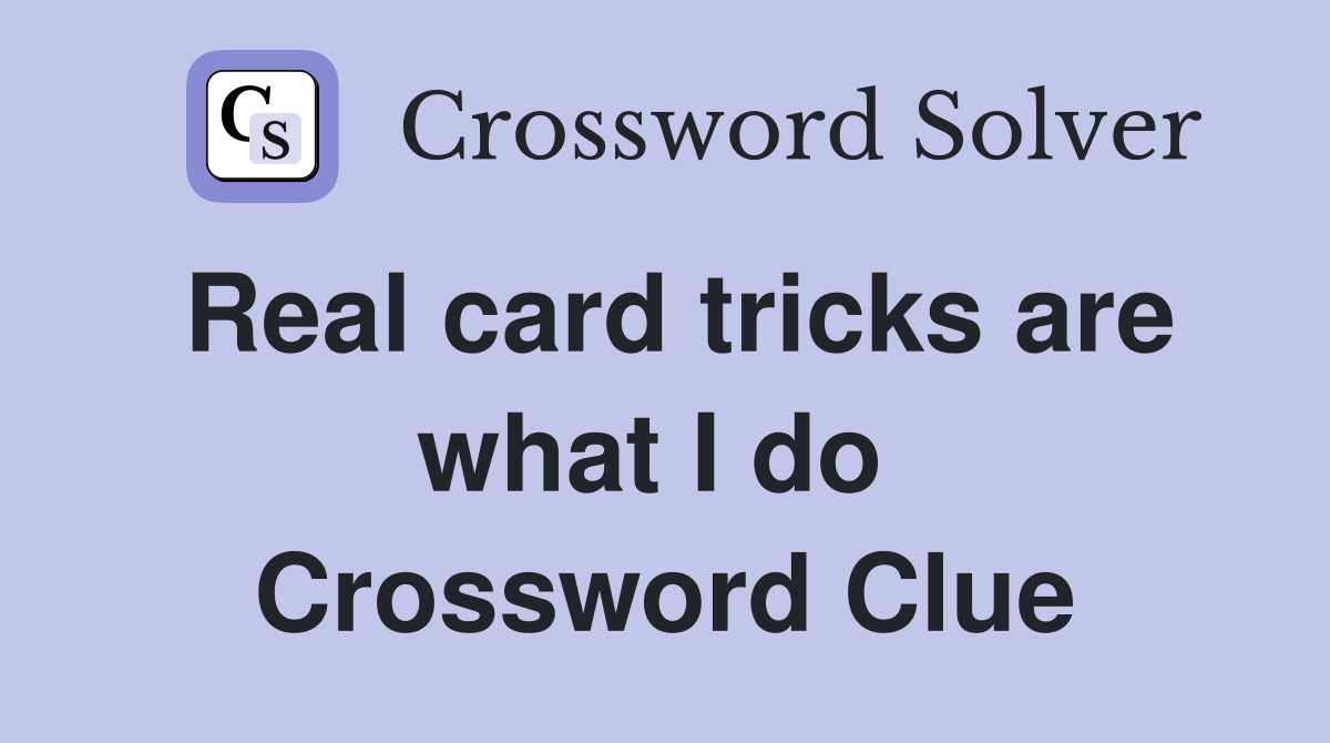 Real card tricks are what I do  Crossword Clue