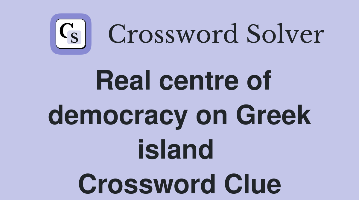 Real centre of democracy on Greek island  Crossword Clue