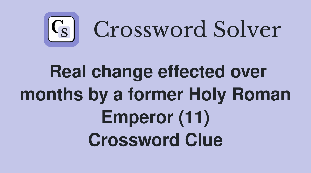 Real change effected over months by a former Holy Roman Emperor (11) Crossword Clue