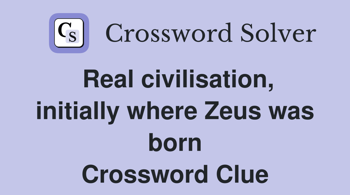Real civilisation, initially where Zeus was born Crossword Clue