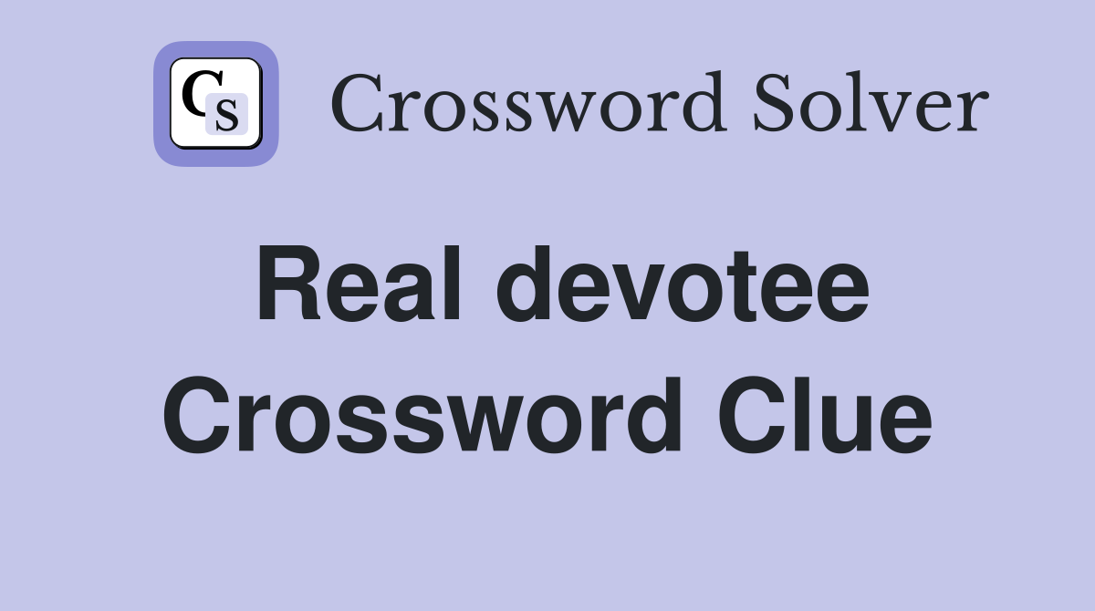 Real devotee Crossword Clue