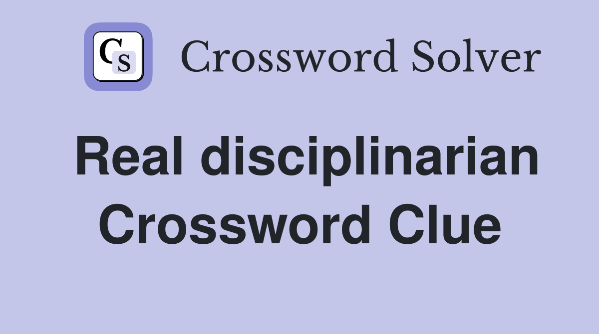 Real disciplinarian Crossword Clue