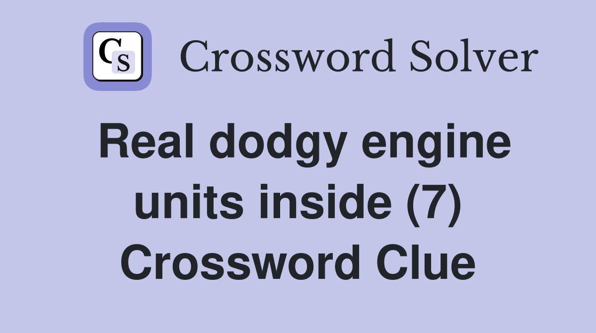 Real dodgy engine units inside (7) Crossword Clue