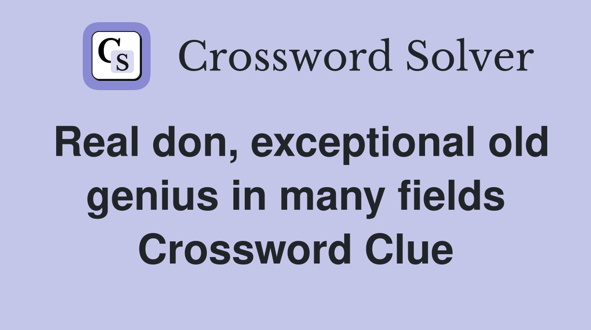 Real don, exceptional old genius in many fields Crossword Clue