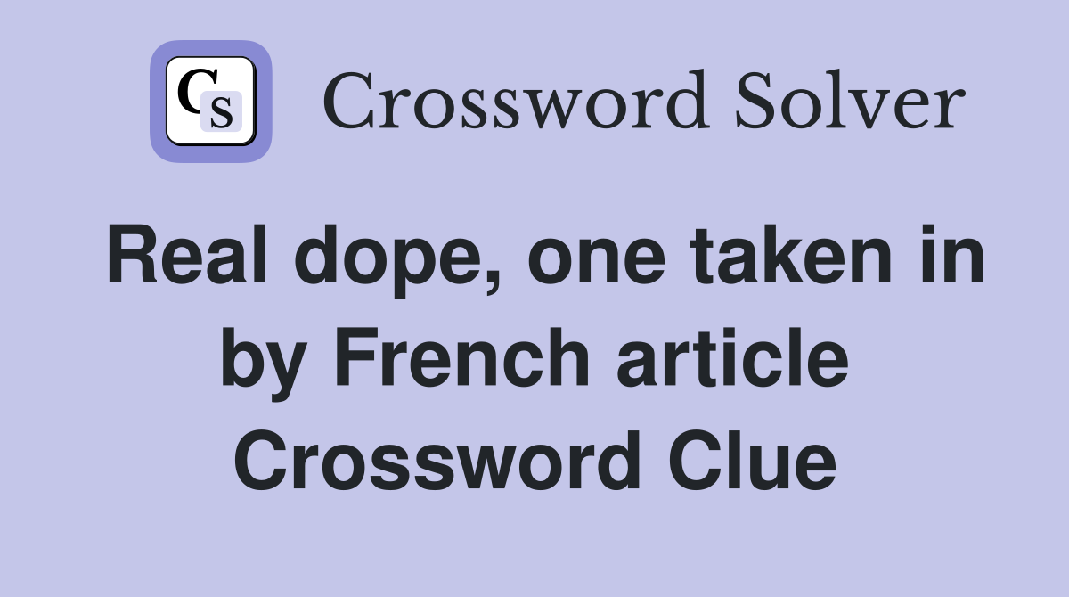 Real dope, one taken in by French article Crossword Clue