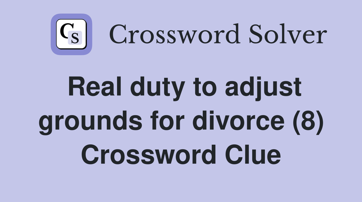 Real duty to adjust grounds for divorce (8) Crossword Clue