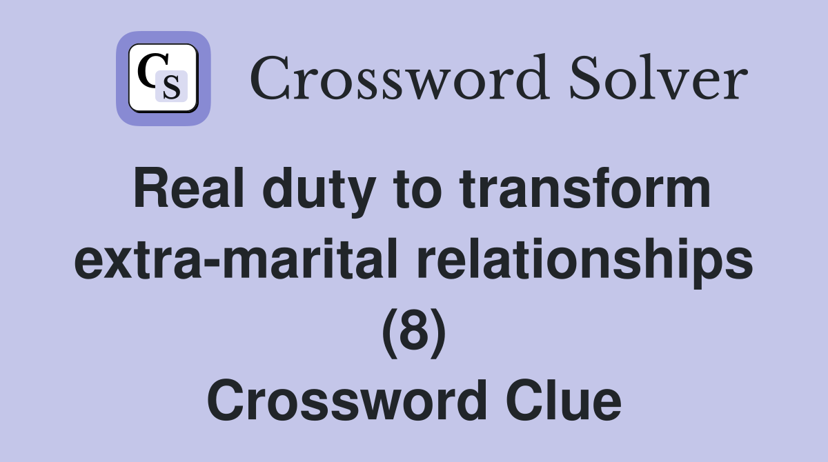 Real duty to transform extra-marital relationships (8) Crossword Clue