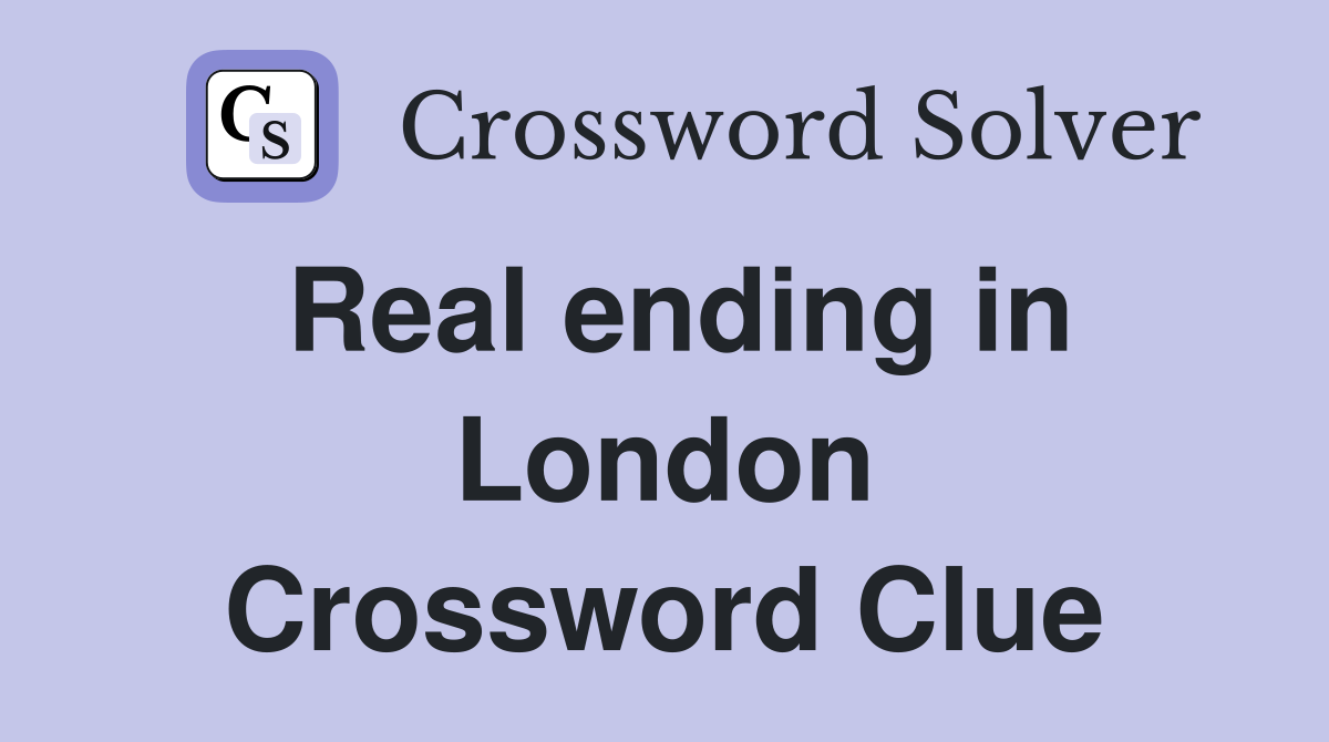 Real ending in London Crossword Clue
