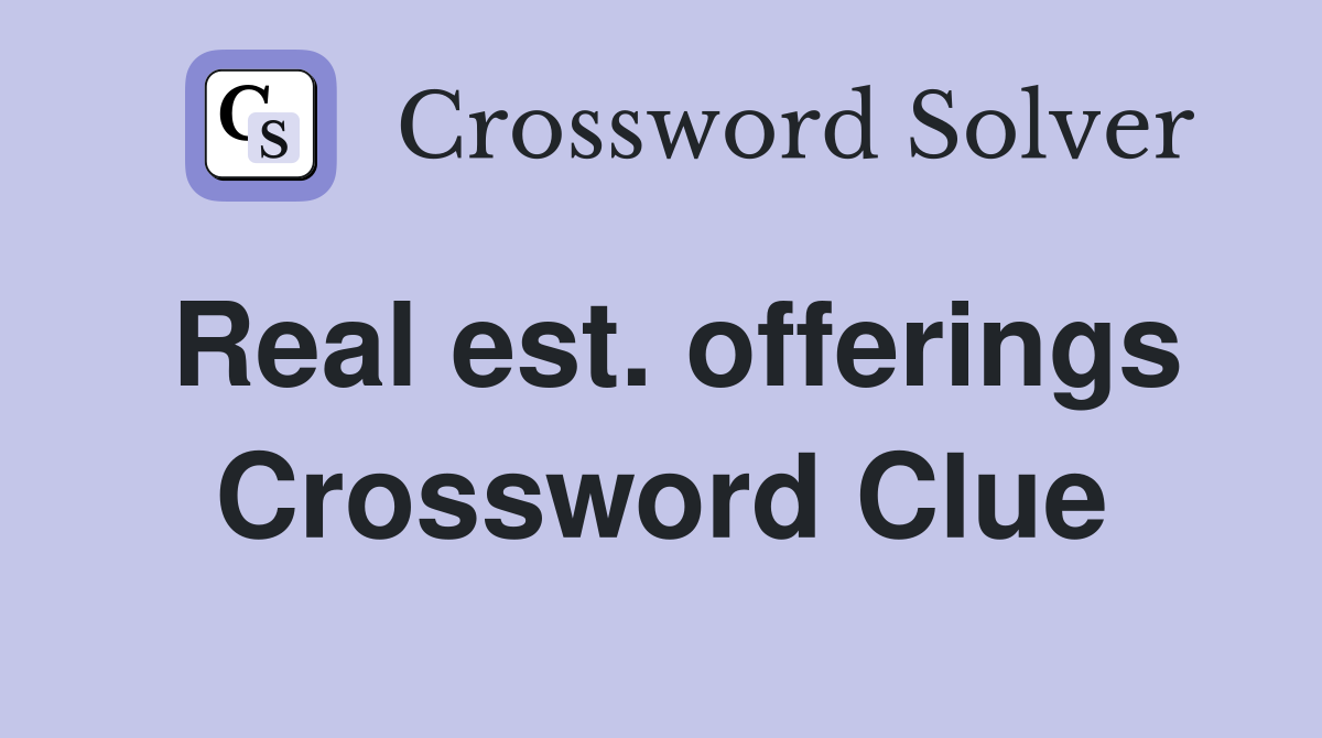 Real est. offerings Crossword Clue