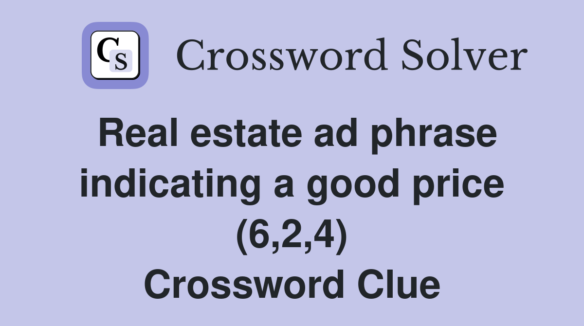 Real estate ad phrase indicating a good price (6,2,4) Crossword Clue
