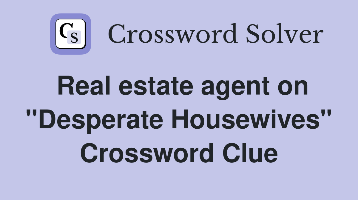Real estate agent on "Desperate Housewives" Crossword Clue