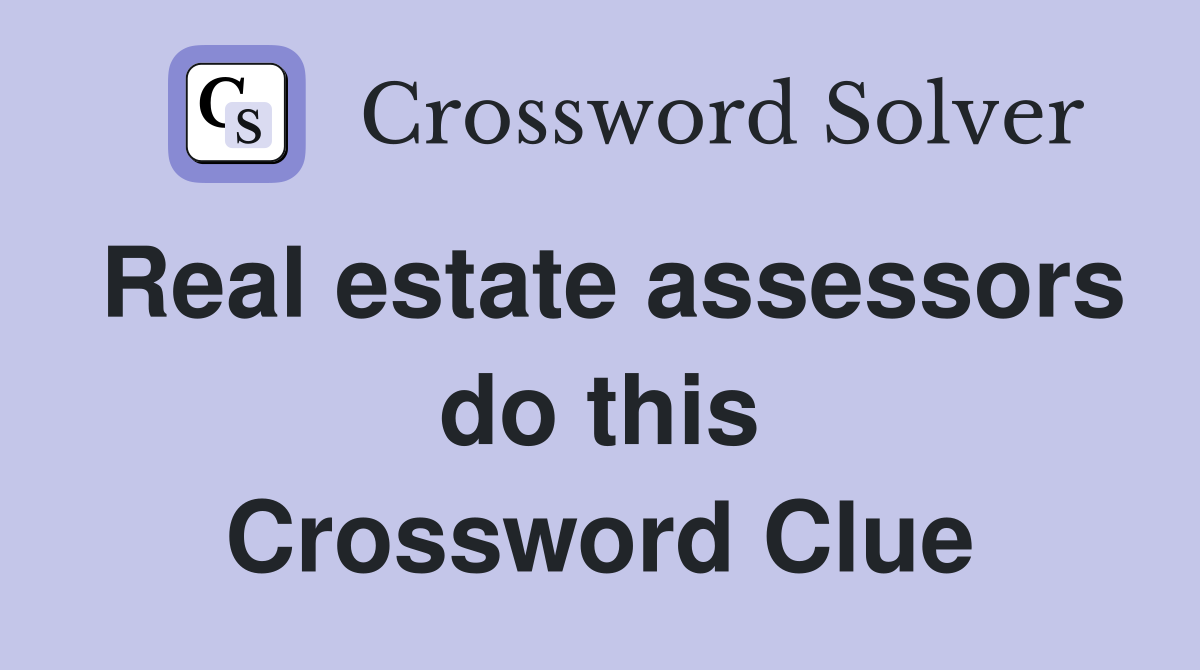 Real estate assessors do this Crossword Clue