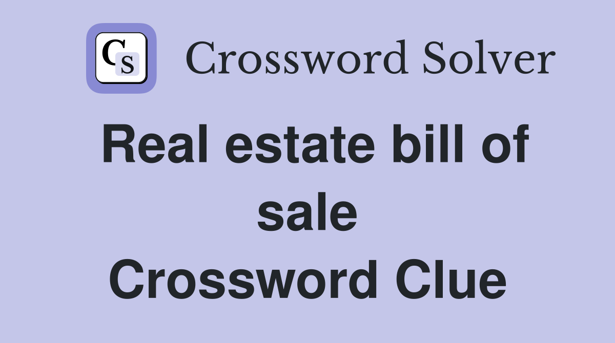 Real estate bill of sale Crossword Clue