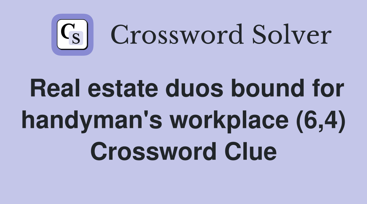 Real estate duos bound for handyman's workplace (6,4) Crossword Clue