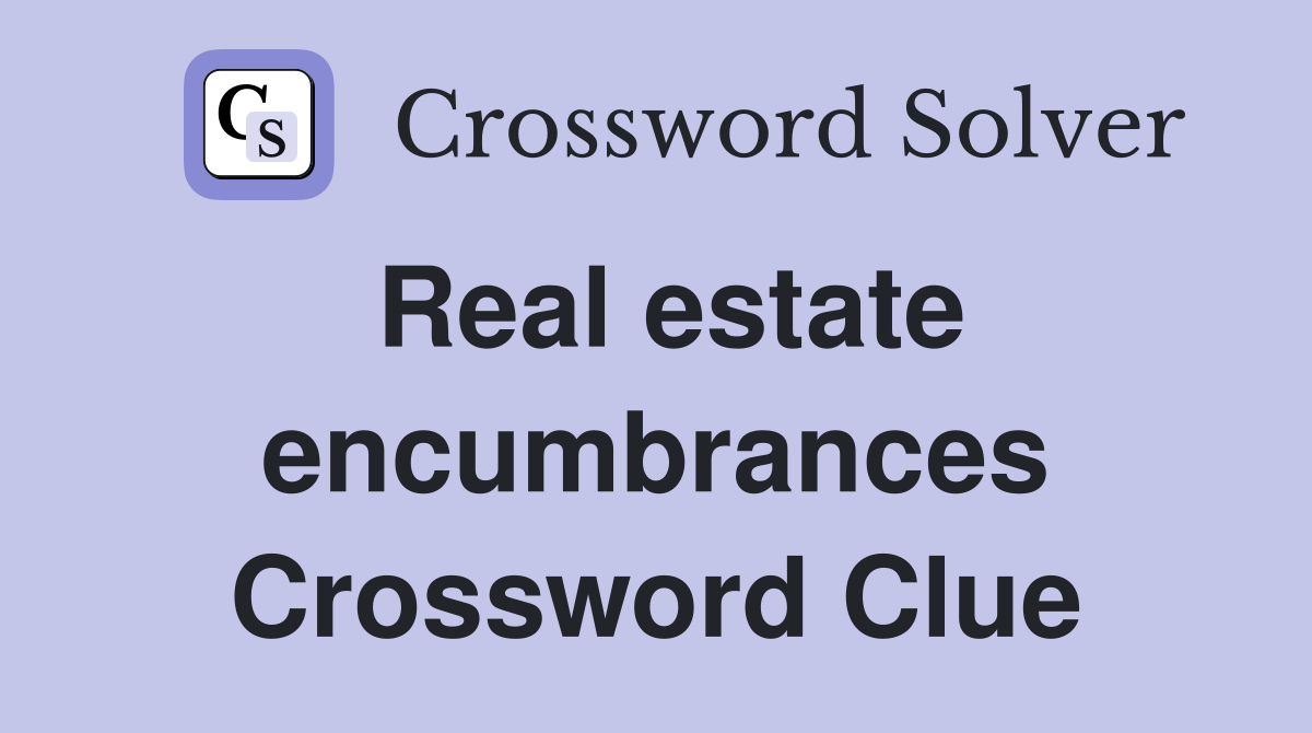 Real estate encumbrances Crossword Clue