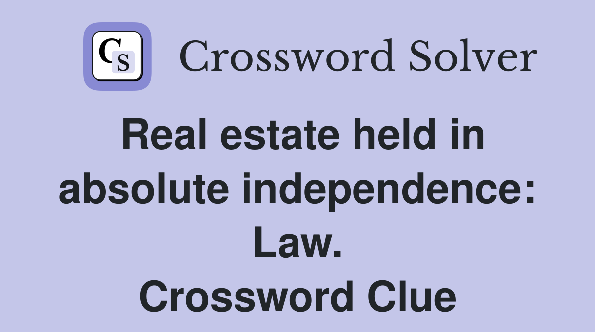 Real estate held in absolute independence: Law. Crossword Clue