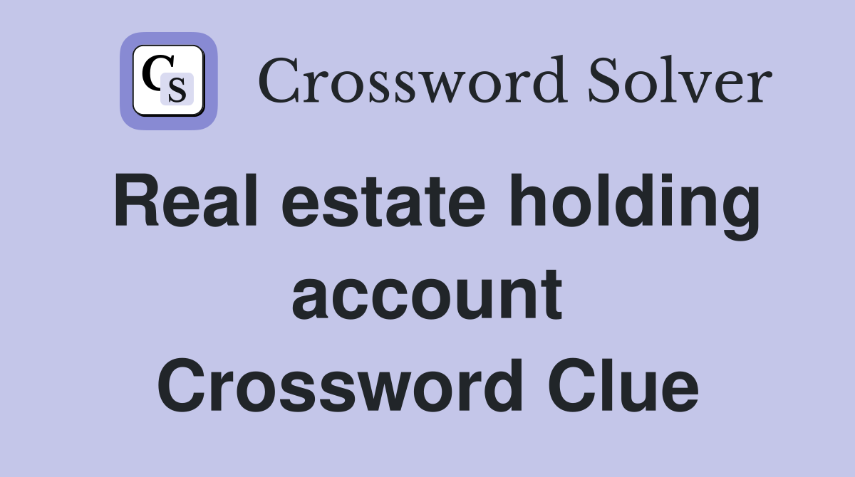 Real estate holding account Crossword Clue