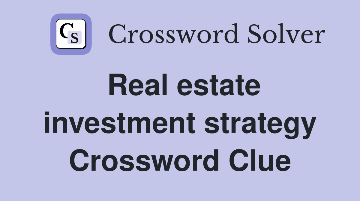 Real estate investment strategy Crossword Clue