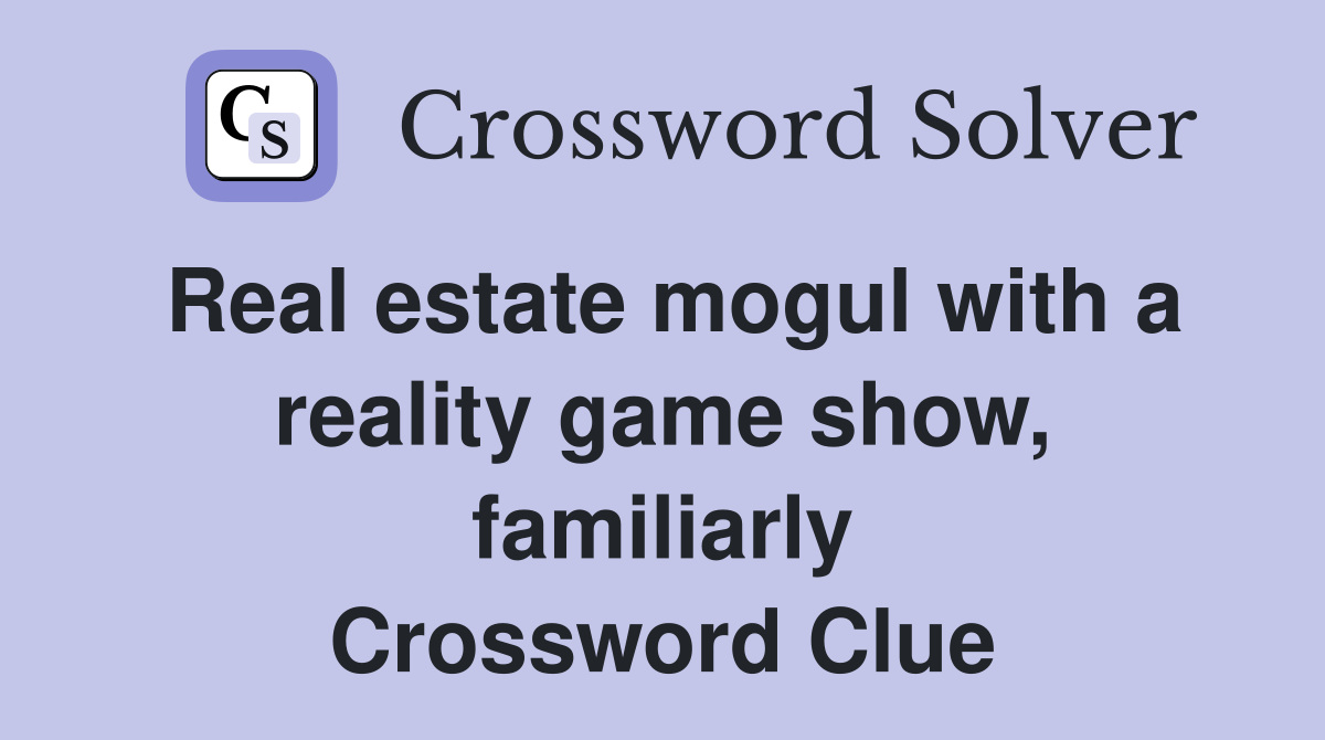 Real estate mogul with a reality game show, familiarly Crossword Clue