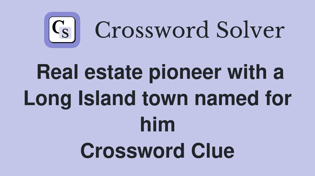 Real estate pioneer with a Long Island town named for him Crossword Clue