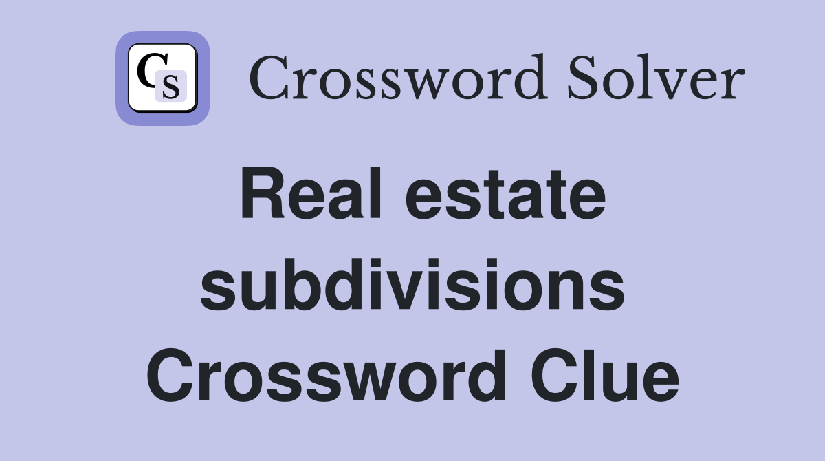 Real estate subdivisions Crossword Clue