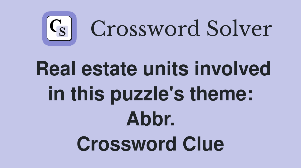 Real estate units involved in this puzzle's theme: Abbr. Crossword Clue