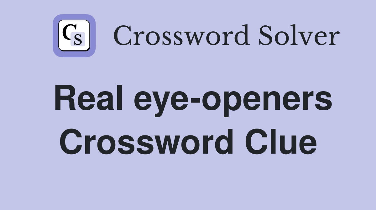 Real eye-openers Crossword Clue