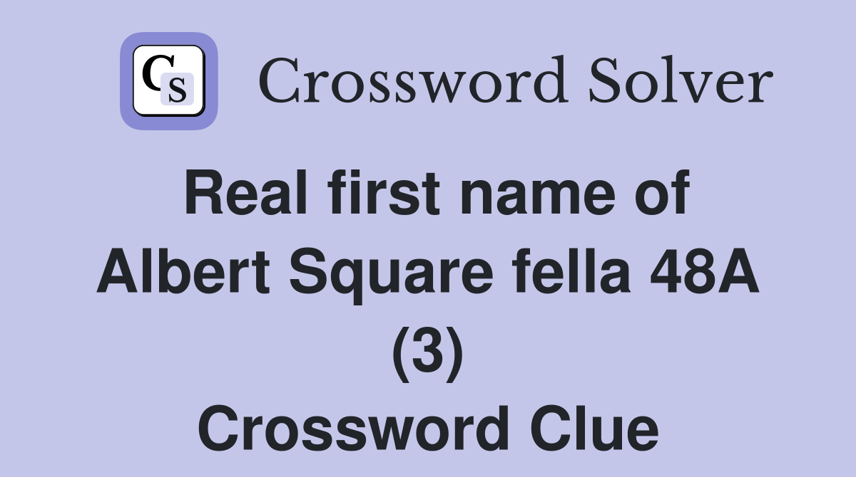 Real first name of Albert Square fella 48A (3) Crossword Clue