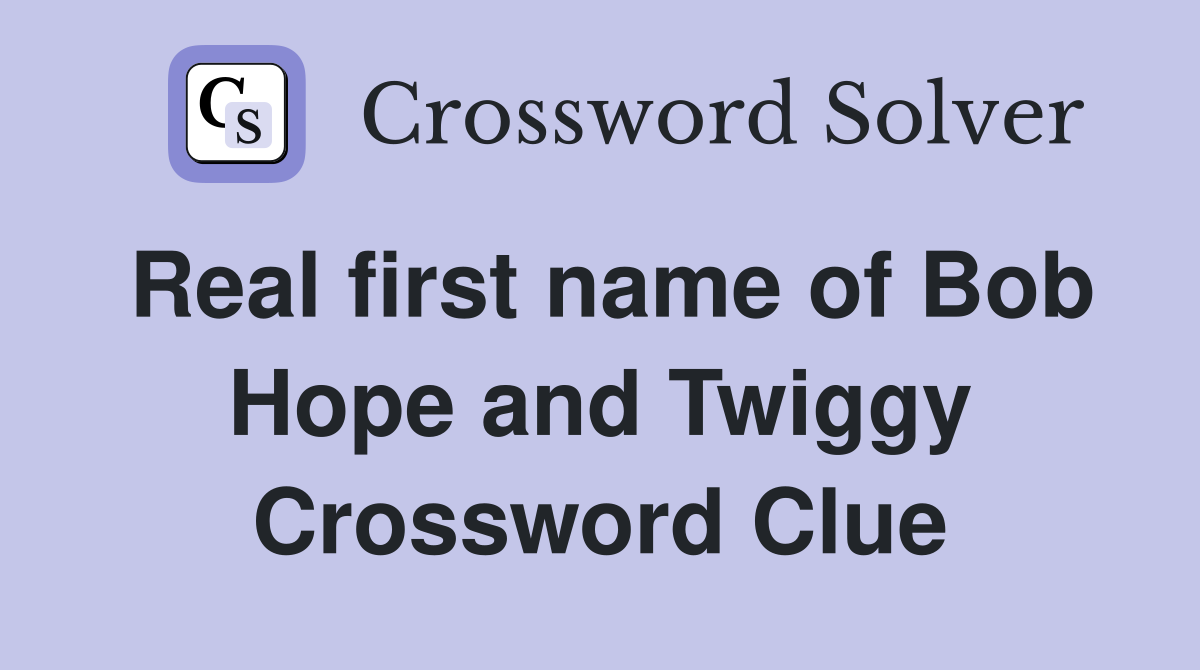 Real first name of Bob Hope and Twiggy Crossword Clue