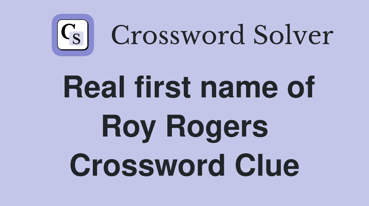 Real first name of Roy Rogers Crossword Clue