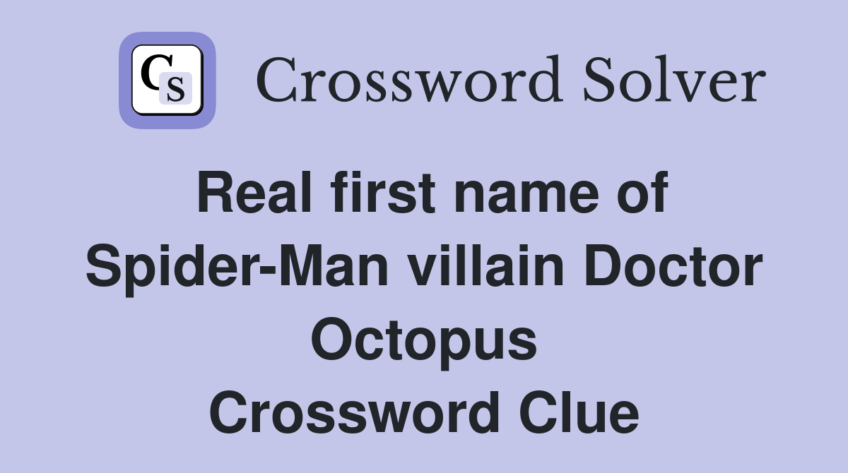 Real first name of Spider-Man villain Doctor Octopus Crossword Clue