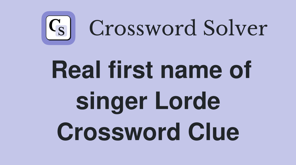 Real first name of singer Lorde Crossword Clue