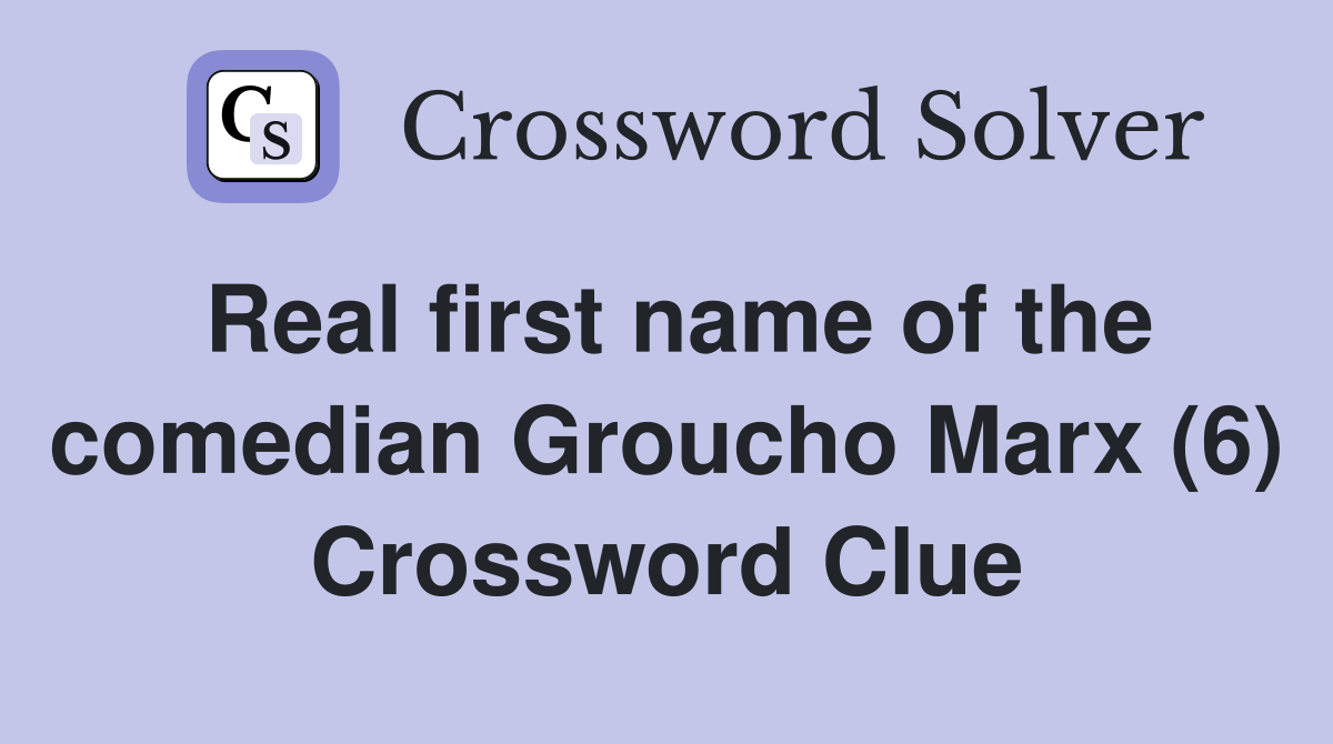 Real first name of the comedian Groucho Marx (6) Crossword Clue