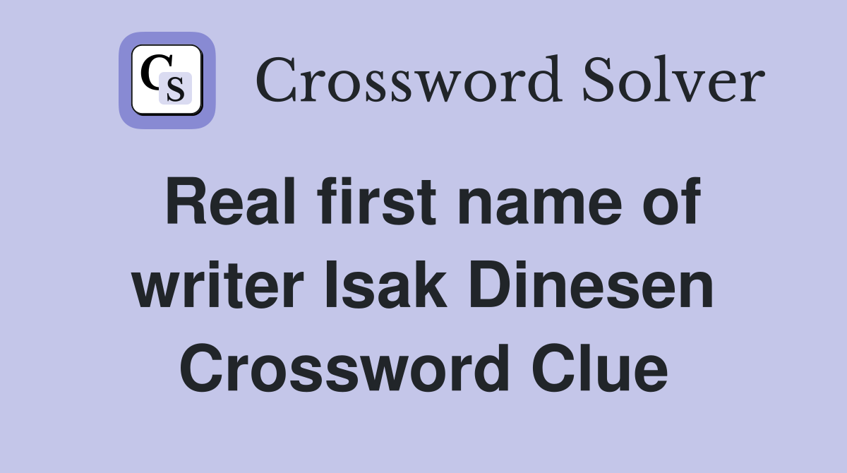 Real first name of writer Isak Dinesen Crossword Clue