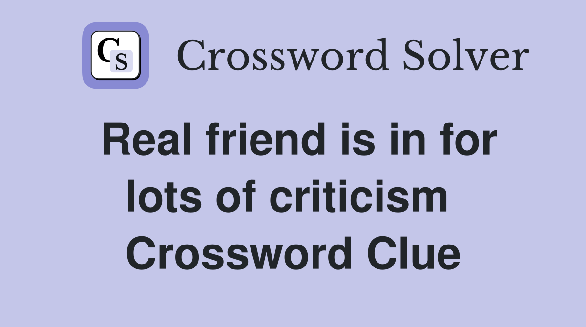Real friend is in for lots of criticism  Crossword Clue