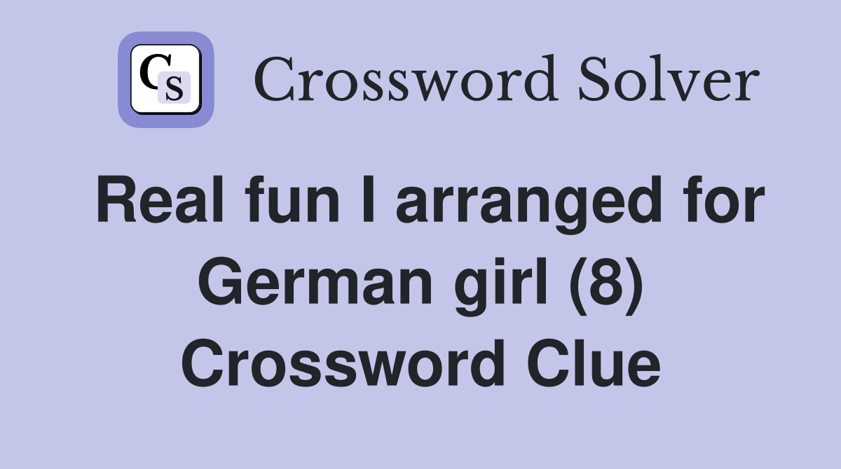 Real fun I arranged for German girl (8) Crossword Clue