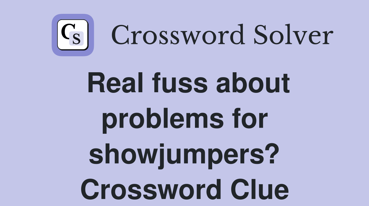 Real fuss about problems for showjumpers? Crossword Clue