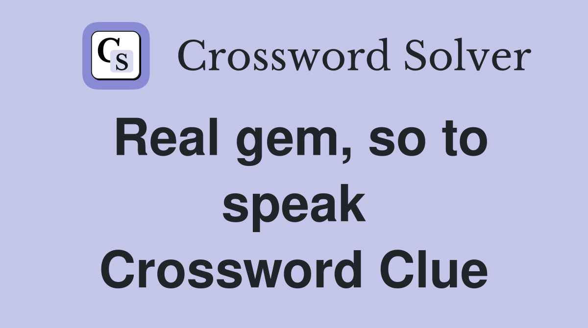 Real gem, so to speak Crossword Clue
