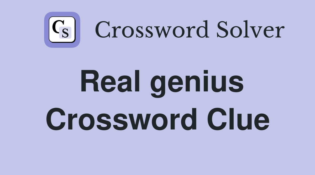 Real genius Crossword Clue