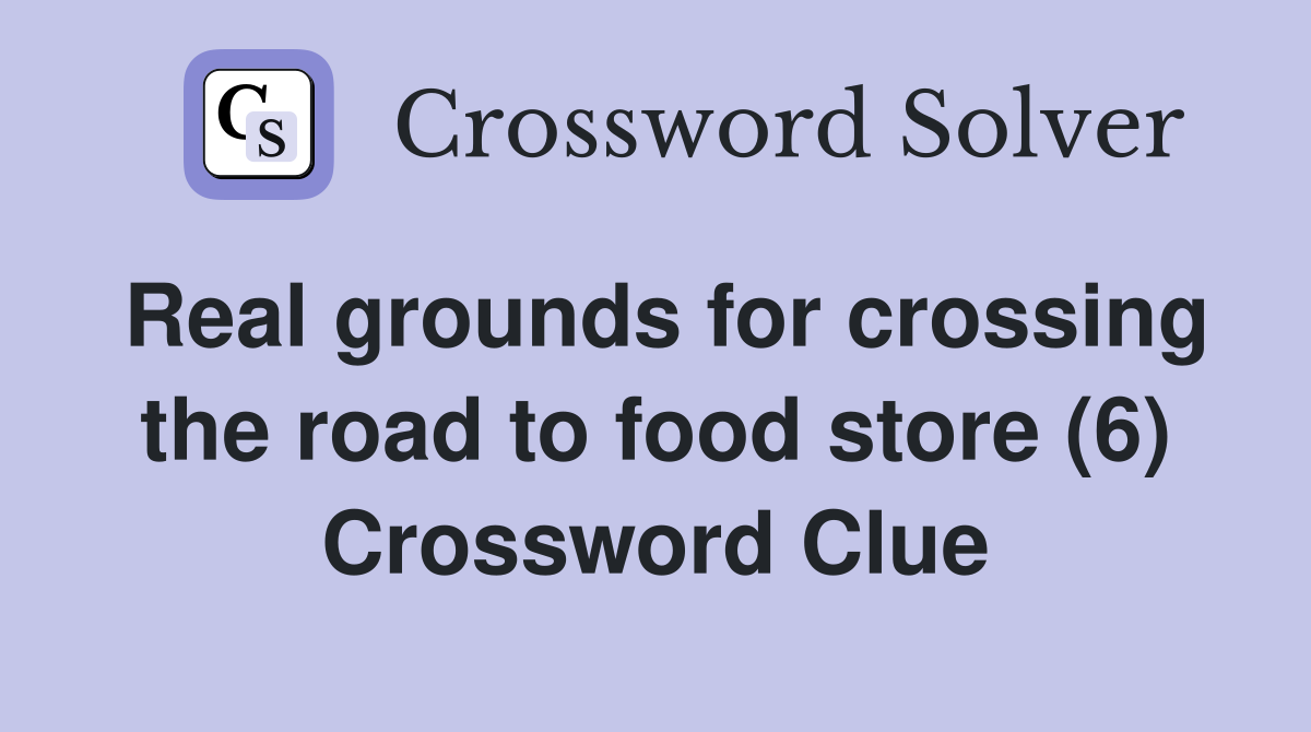 Real grounds for crossing the road to food store (6) Crossword Clue