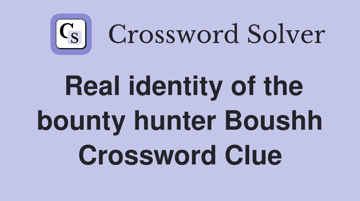Real identity of the bounty hunter Boushh Crossword Clue
