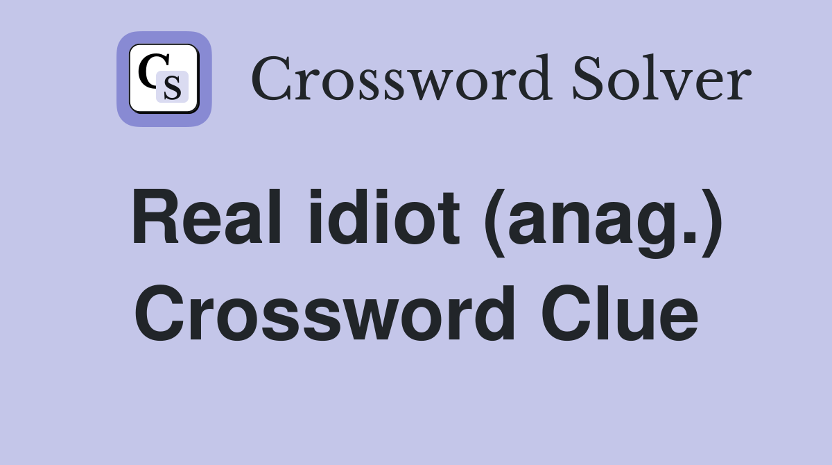 Real idiot (anag.) Crossword Clue