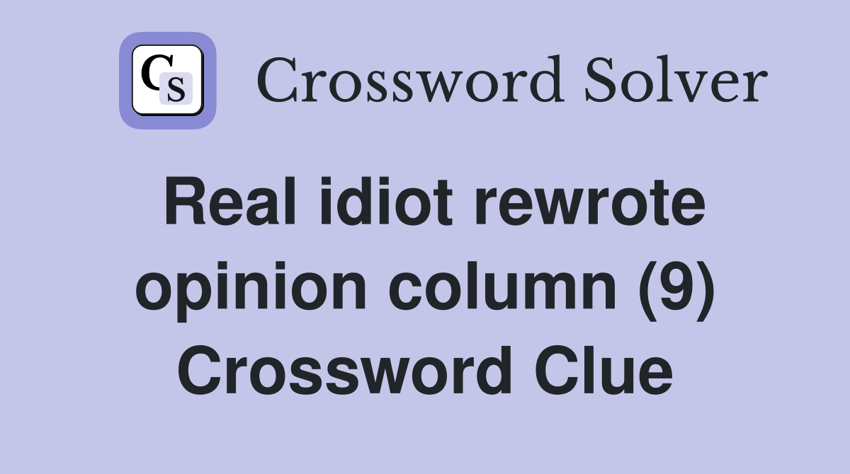 Real idiot rewrote opinion column (9) Crossword Clue
