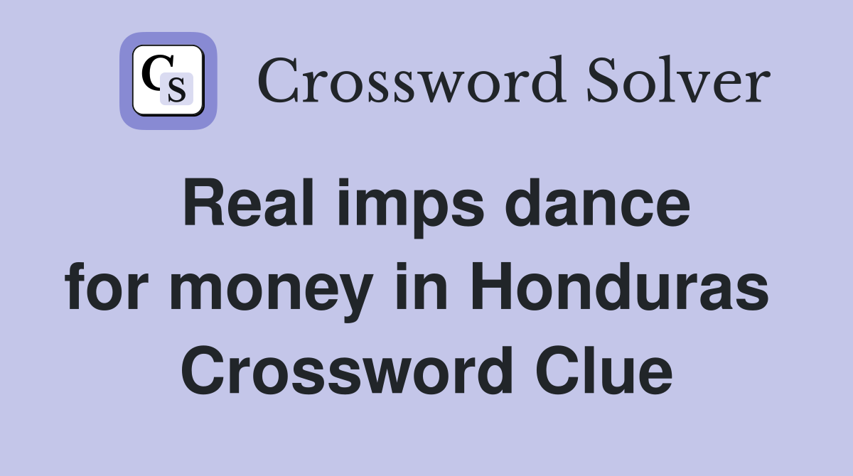Real imps dance for money in Honduras  Crossword Clue