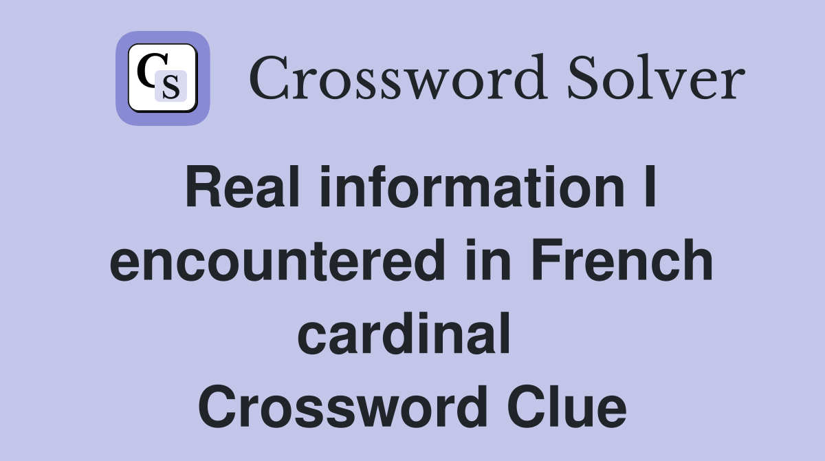 Real information I encountered in French cardinal  Crossword Clue