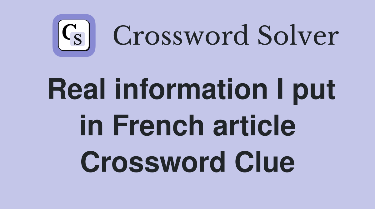 Real information I put in French article Crossword Clue