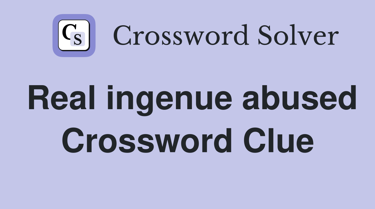 Real ingenue abused Crossword Clue