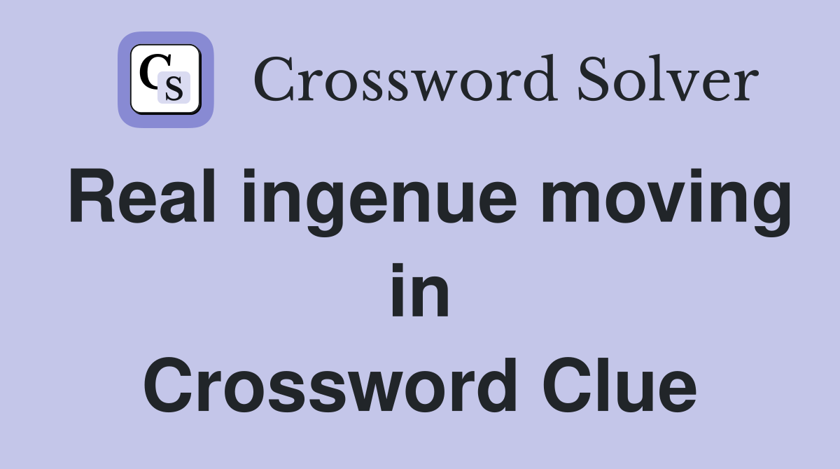 Real ingenue moving in Crossword Clue