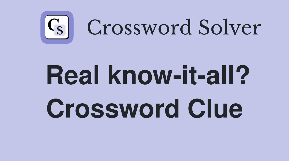 Real know-it-all? Crossword Clue