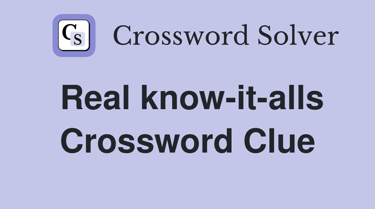 Real know-it-alls Crossword Clue